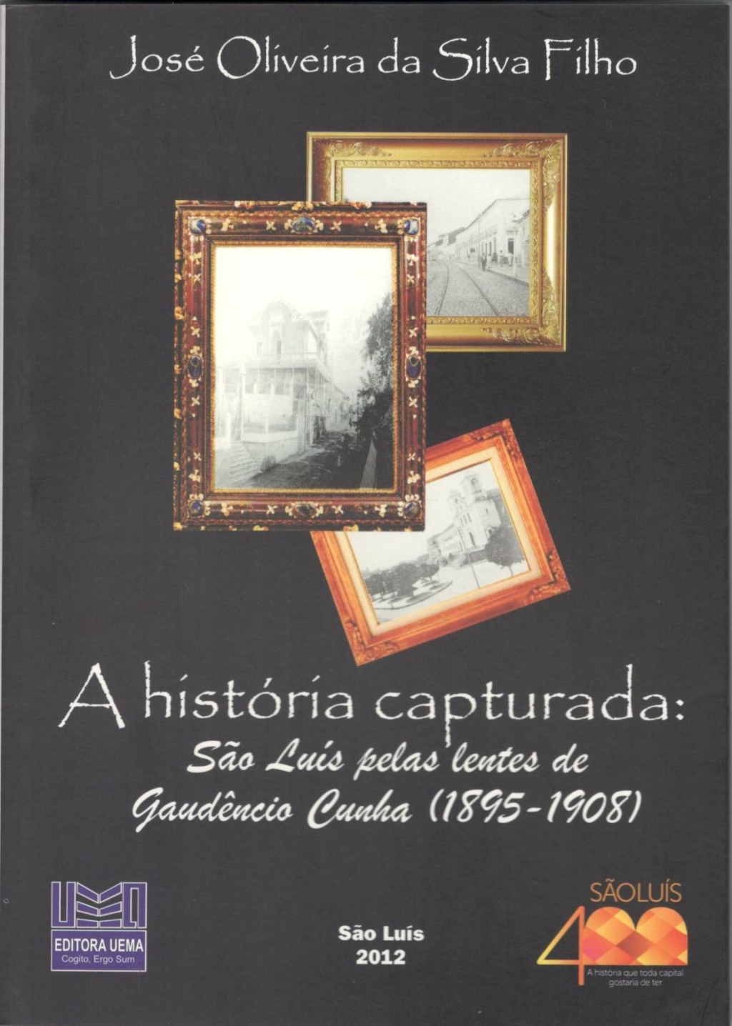 Coleção 400 Anos - A história capturada:  São Luís pelas lentes de Gaudêncio Cunha (1895-1908) (ESGOTADO)